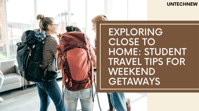 Exploring Close to Home: Student Travel Tips for Weekend Getaways